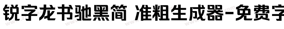 锐字龙书驰黑简 准粗生成器字体转换